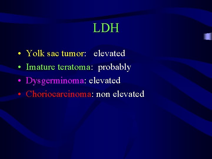 LDH • • Yolk sac tumor: elevated Imature teratoma: probably Dysgerminoma: elevated Choriocarcinoma: non