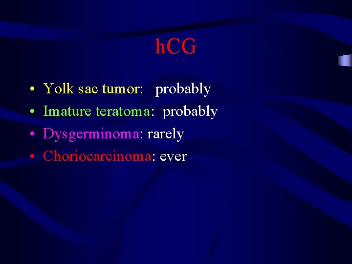 h. CG • • Yolk sac tumor: probably Imature teratoma: probably Dysgerminoma: rarely Choriocarcinoma: