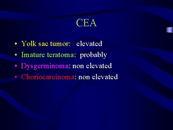 CEA • • Yolk sac tumor: elevated Imature teratoma: probably Dysgerminoma: non elevated Choriocarcinoma: