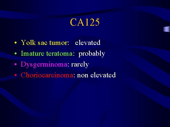 CA 125 • • Yolk sac tumor: elevated Imature teratoma: probably Dysgerminoma: rarely Choriocarcinoma: