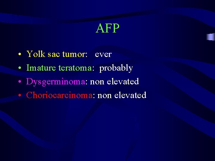 AFP • • Yolk sac tumor: ever Imature teratoma: probably Dysgerminoma: non elevated Choriocarcinoma: