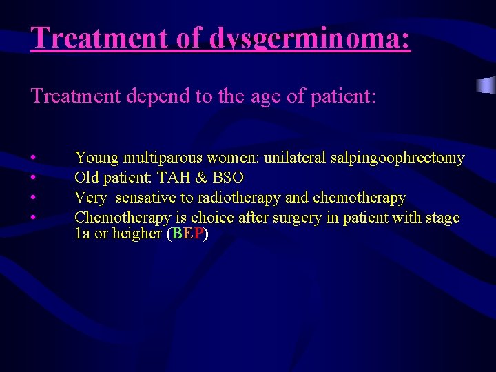 Treatment of dysgerminoma: Treatment depend to the age of patient: • • Young multiparous