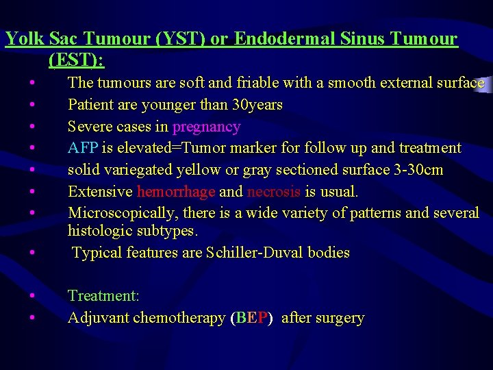 Yolk Sac Tumour (YST) or Endodermal Sinus Tumour (EST): • • The tumours are