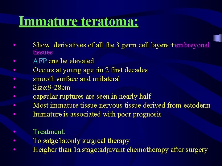 Immature teratoma: • • Show derivatives of all the 3 germ cell layers +embreyonal