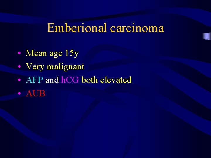 Emberional carcinoma • • Mean age 15 y Very malignant AFP and h. CG