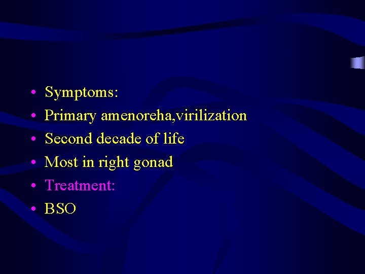  • • • Symptoms: Primary amenoreha, virilization Second decade of life Most in