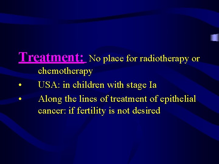 Treatment: • • No place for radiotherapy or chemotherapy USA: in children with stage