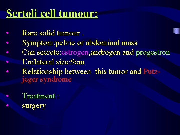 Sertoli cell tumour: • • • Rare solid tumour. Symptom: pelvic or abdominal mass