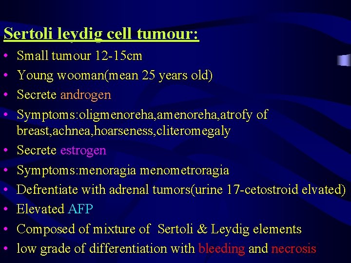 Sertoli leydig cell tumour: • • • Small tumour 12 -15 cm Young wooman(mean