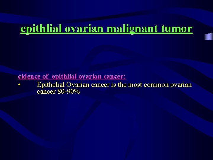 epithlial ovarian malignant tumor cidence of epithlial ovarian cancer: • Epithelial Ovarian cancer is