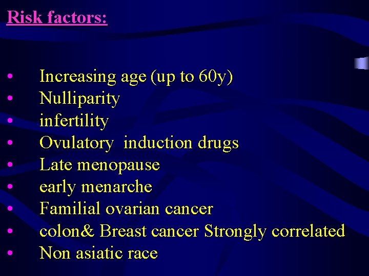 Risk factors: • • • Increasing age (up to 60 y) Nulliparity infertility Ovulatory