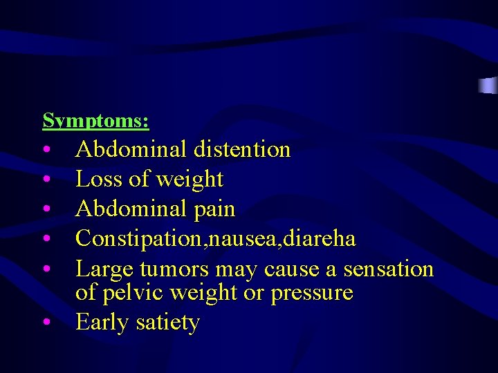 Symptoms: • • • Abdominal distention Loss of weight Abdominal pain Constipation, nausea, diareha