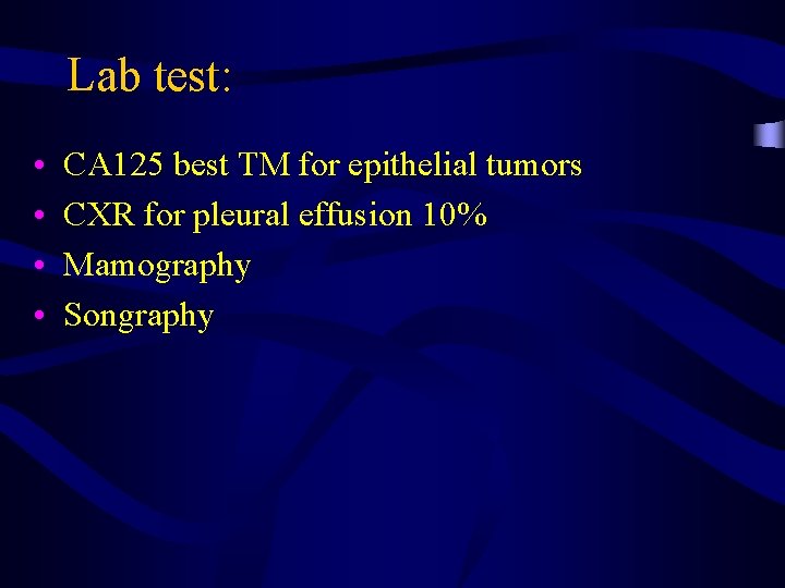 Lab test: • • CA 125 best TM for epithelial tumors CXR for pleural