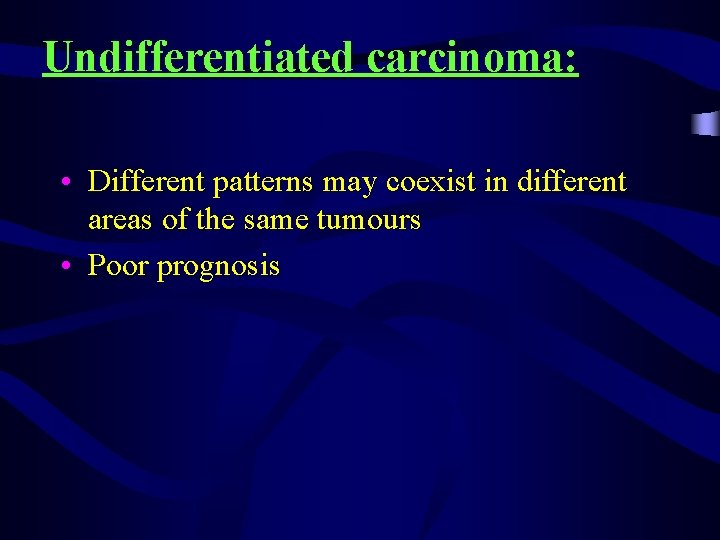 Undifferentiated carcinoma: • Different patterns may coexist in different areas of the same tumours