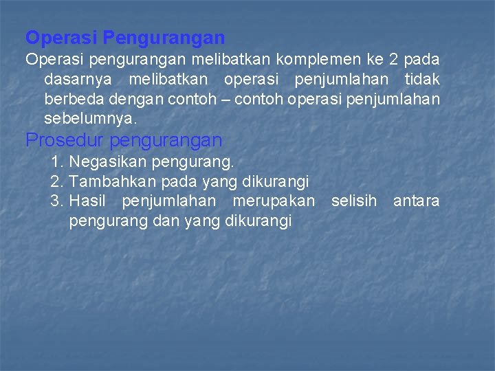 Operasi Pengurangan Operasi pengurangan melibatkan komplemen ke 2 pada dasarnya melibatkan operasi penjumlahan tidak