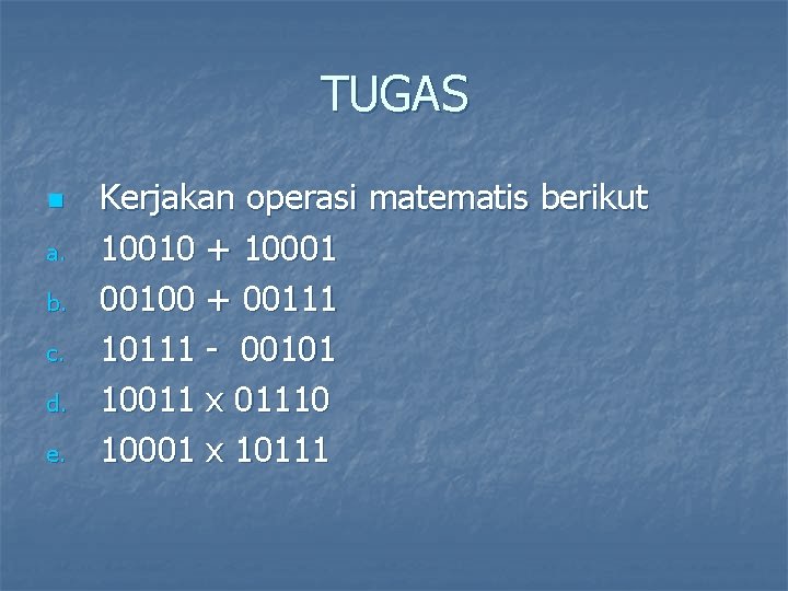 TUGAS n a. b. c. d. e. Kerjakan operasi matematis berikut 10010 + 10001