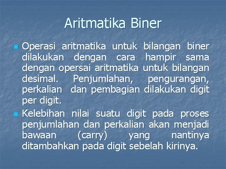Aritmatika Biner n n Operasi aritmatika untuk bilangan biner dilakukan dengan cara hampir sama