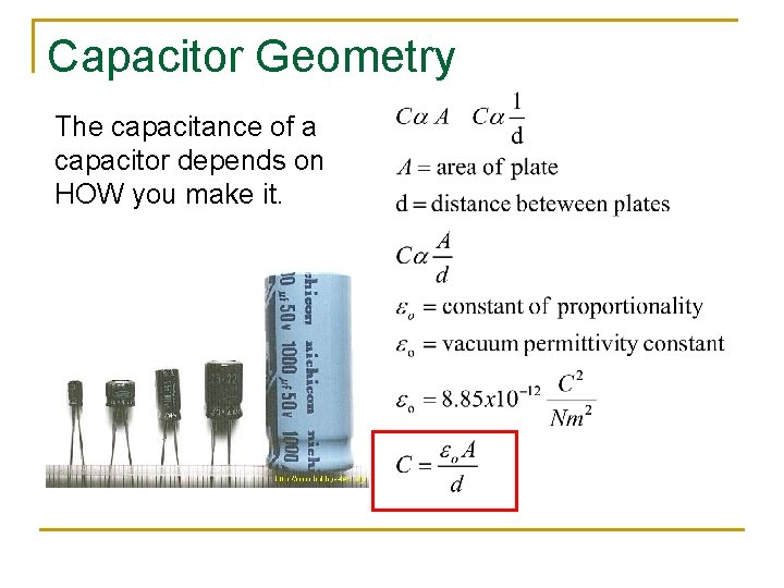 Capacitor Geometry The capacitance of a capacitor depends on HOW you make it. 