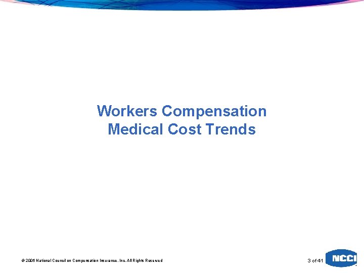 Workers Compensation Medical Cost Trends 2006 National Council on Compensation Insurance, Inc. All Rights