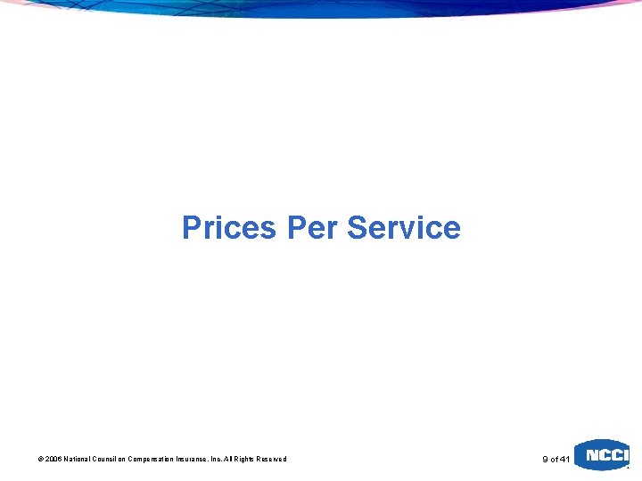 Prices Per Service 2006 National Council on Compensation Insurance, Inc. All Rights Reserved 9