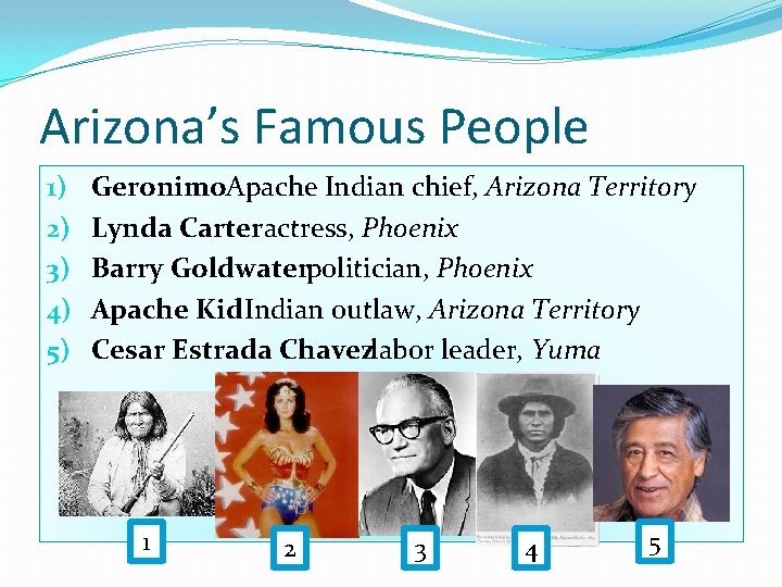 Arizona’s Famous People 1) 2) 3) 4) 5) Geronimo. Apache Indian chief, Arizona Territory