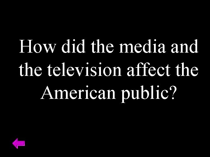 How did the media and the television affect the American public? 
