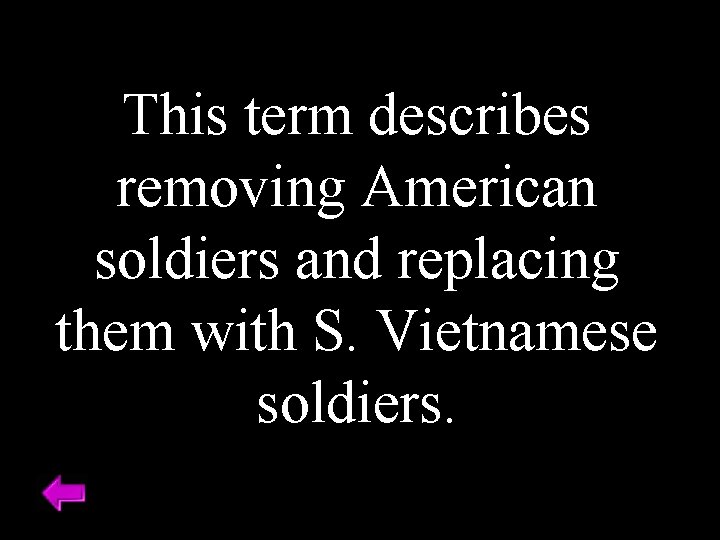 This term describes removing American soldiers and replacing them with S. Vietnamese soldiers. 