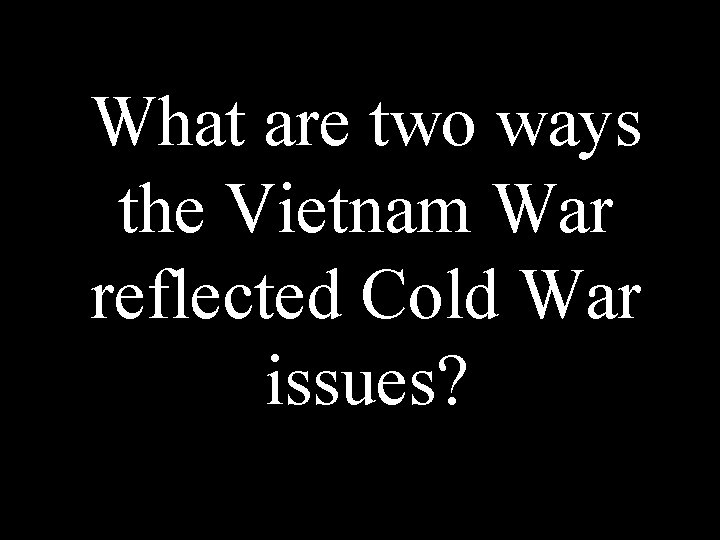 What are two ways the Vietnam War reflected Cold War issues? 