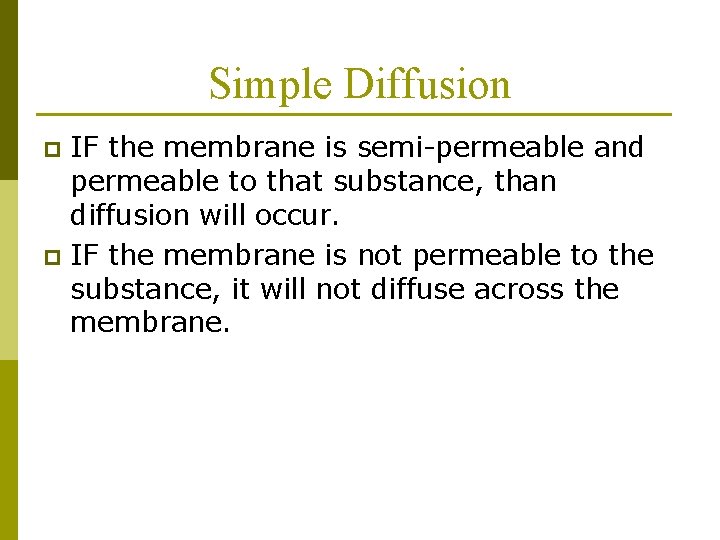 Simple Diffusion IF the membrane is semi-permeable and permeable to that substance, than diffusion