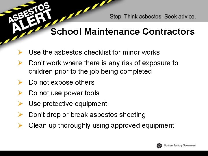 School Maintenance Contractors Ø Use the asbestos checklist for minor works Ø Don’t work