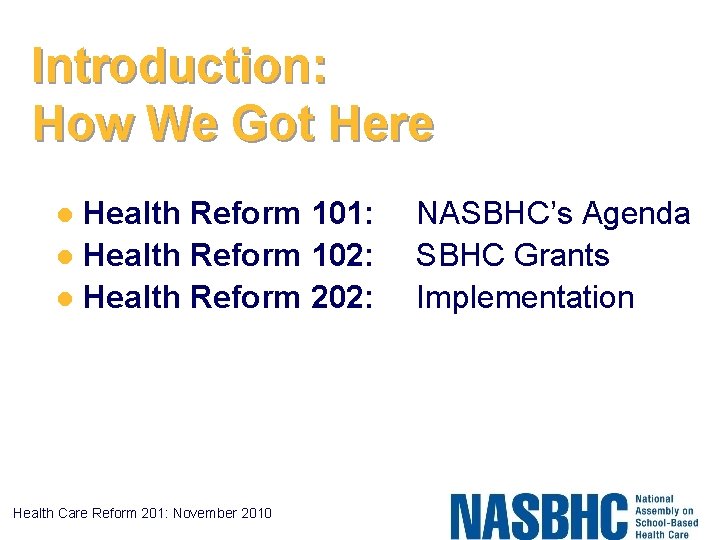 Introduction: How We Got Here Health Reform 101: l Health Reform 102: l Health