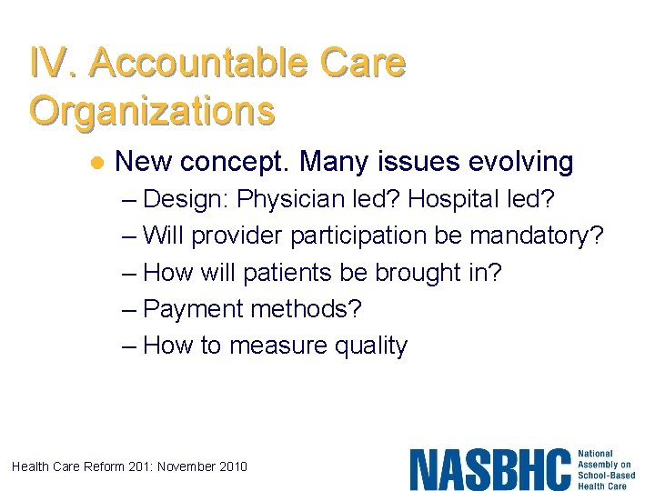 IV. Accountable Care Organizations l New concept. Many issues evolving – Design: Physician led?