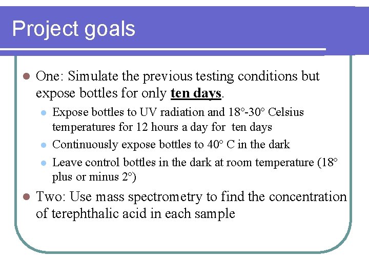 Project goals l One: Simulate the previous testing conditions but expose bottles for only