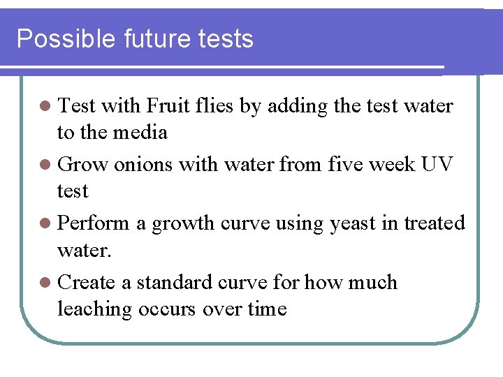 Possible future tests l Test with Fruit flies by adding the test water to