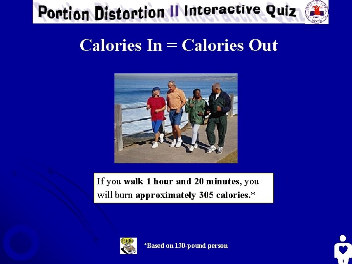 Calories In = Calories Out If you walk 1 hour and 20 minutes, you
