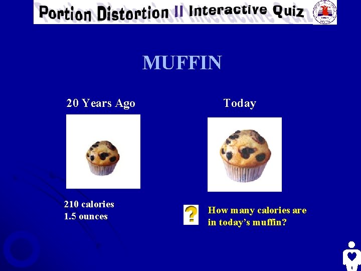 MUFFIN 20 Years Ago 210 calories 1. 5 ounces Today How many calories are