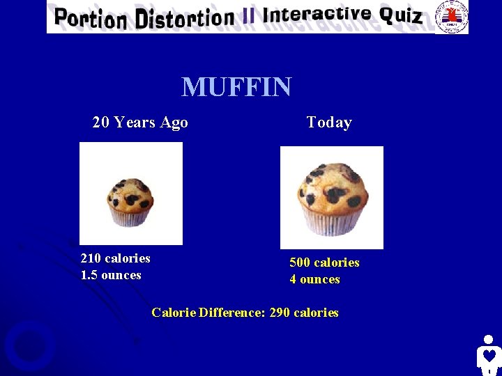 MUFFIN 20 Years Ago 210 calories 1. 5 ounces Today 500 calories 4 ounces