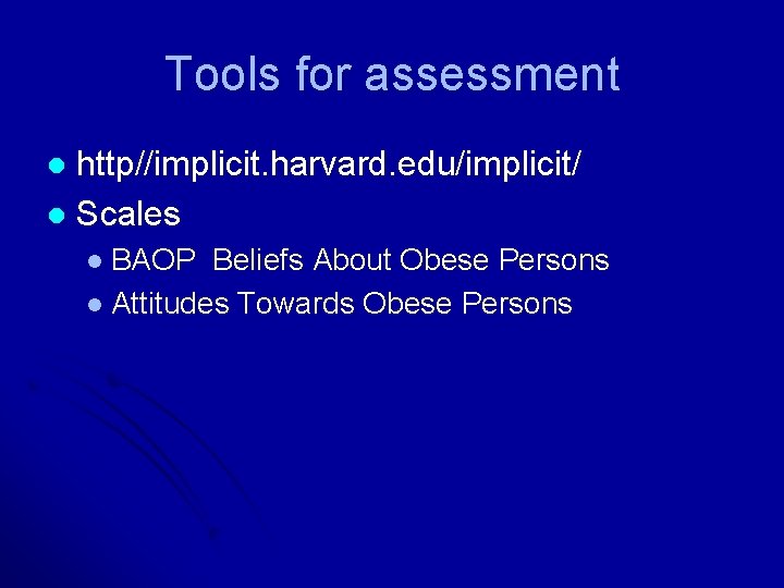 Tools for assessment http//implicit. harvard. edu/implicit/ l Scales l l BAOP Beliefs About Obese