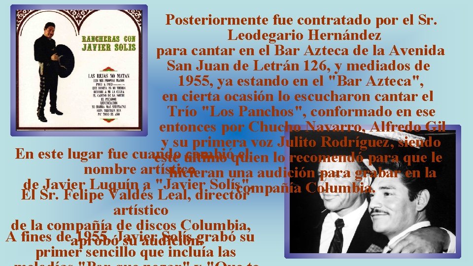 Posteriormente fue contratado por el Sr. Leodegario Hernández para cantar en el Bar Azteca
