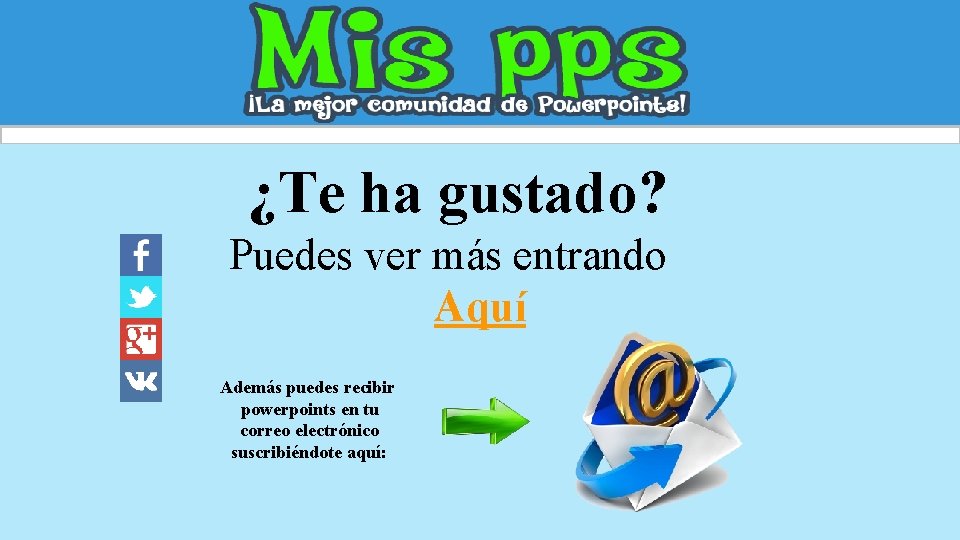 ¿Te ha gustado? Puedes ver más entrando Aquí Además puedes recibir powerpoints en tu