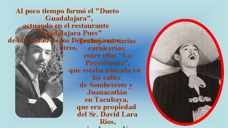 Al poco tiempo formó el "Dueto Guadalajara", actuando en el restaurante "Guadalajara Pues" de
