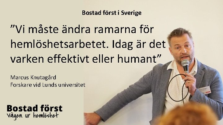 Bostad först i Sverige ”Vi måste ändra ramarna för hemlöshetsarbetet. Idag är det varken
