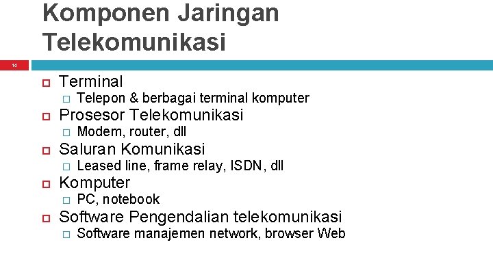 Komponen Jaringan Telekomunikasi 14 Terminal � Prosesor Telekomunikasi � Leased line, frame relay, ISDN,