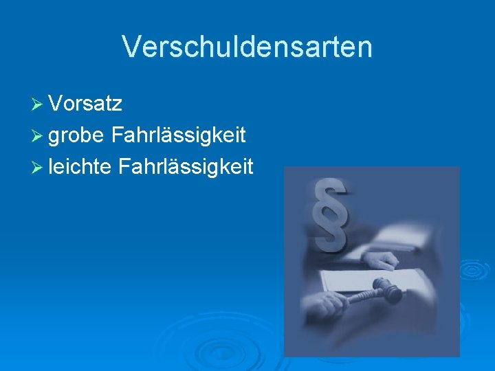 Verschuldensarten Ø Vorsatz Ø grobe Fahrlässigkeit Ø leichte Fahrlässigkeit 