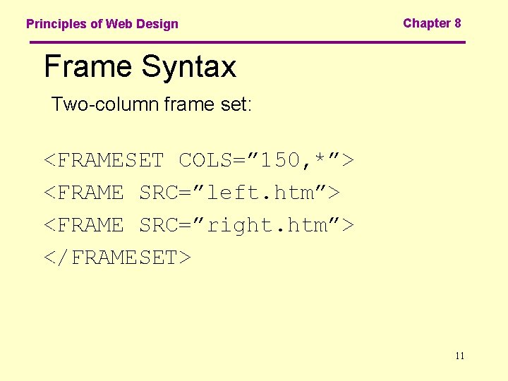 Principles of Web Design Chapter 8 Frame Syntax Two-column frame set: <FRAMESET COLS=” 150,