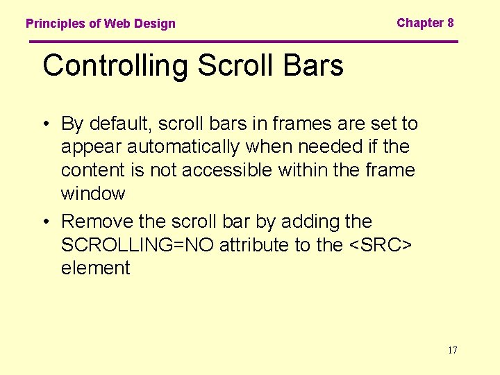 Principles of Web Design Chapter 8 Controlling Scroll Bars • By default, scroll bars