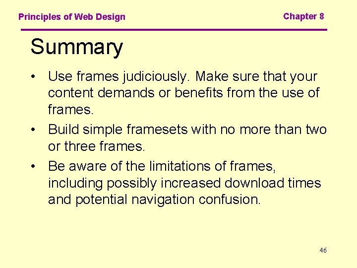 Principles of Web Design Chapter 8 Summary • Use frames judiciously. Make sure that