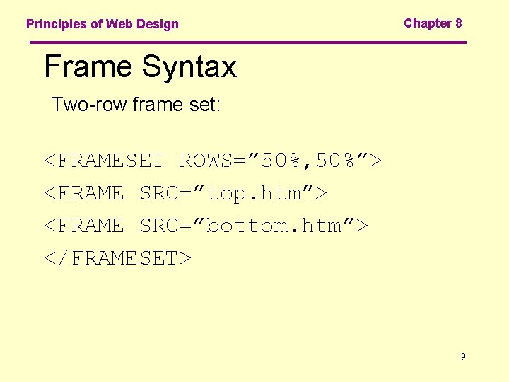 Principles of Web Design Chapter 8 Frame Syntax Two-row frame set: <FRAMESET ROWS=” 50%,