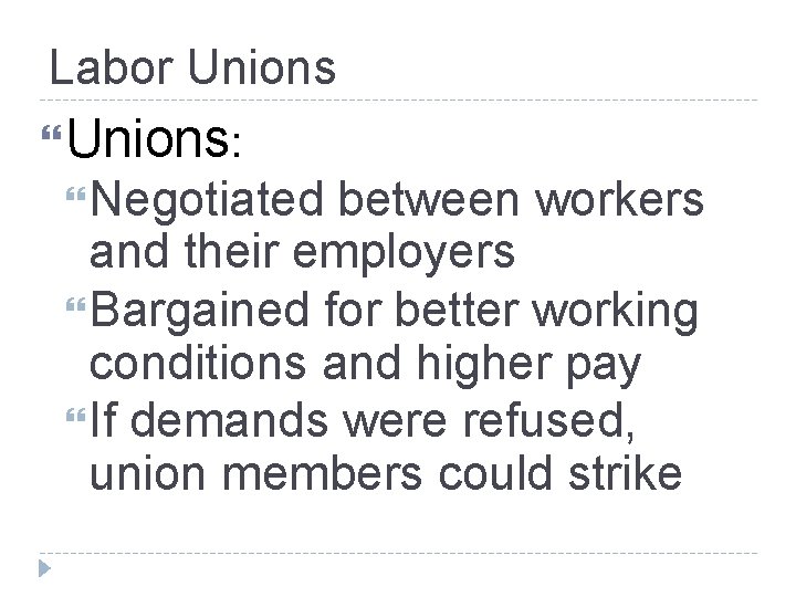 Labor Unions: Negotiated between workers and their employers Bargained for better working conditions and