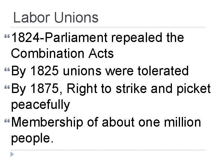 Labor Unions 1824 -Parliament repealed the Combination Acts By 1825 unions were tolerated By